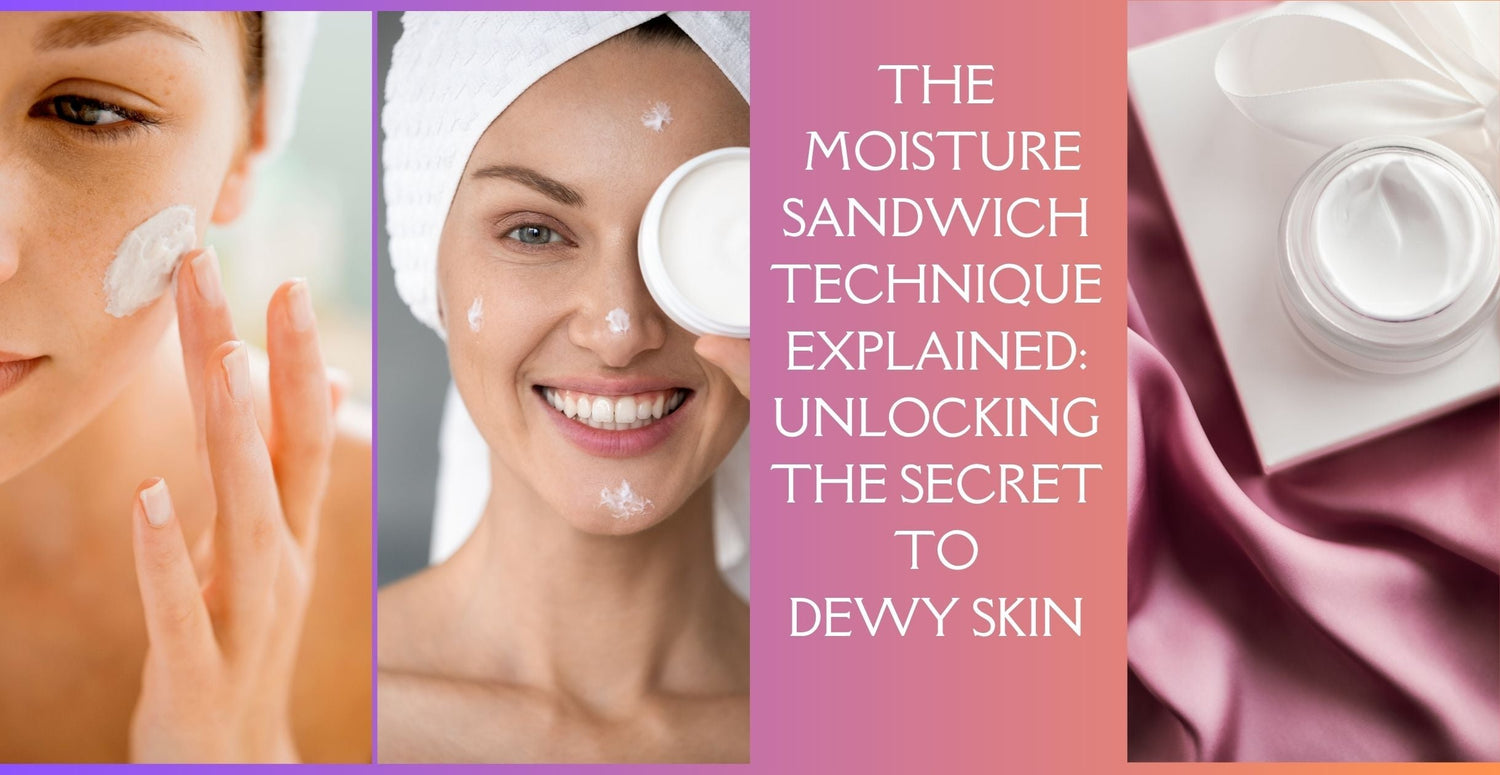 The Moisture Sandwich Technique Explained: Unlocking the Secret to Dewy Skin