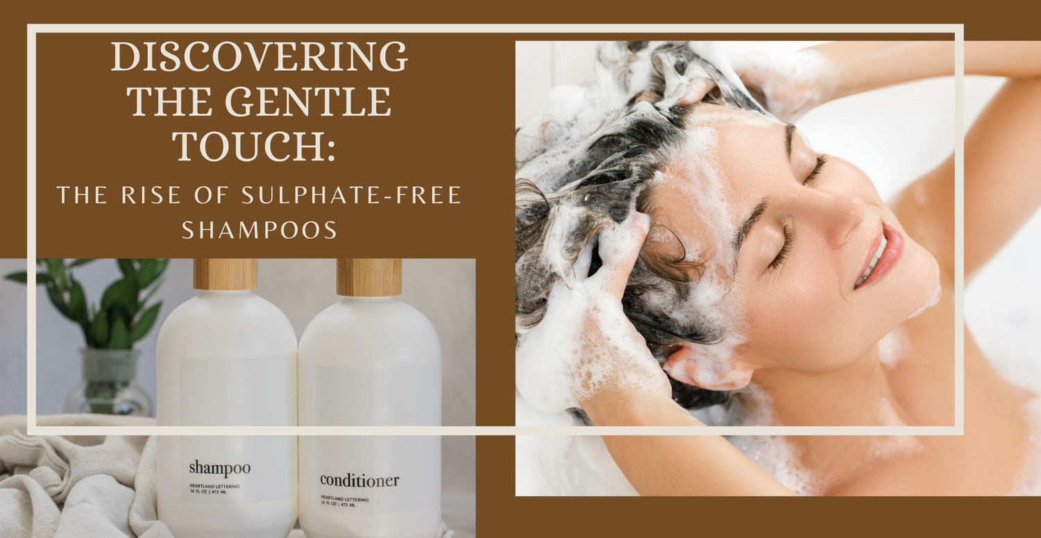 Discovering the Gentle Touch: The Rise of Sulphate-Free Shampoos
