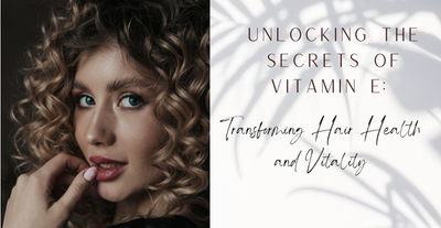 Unlocking the Secrets of Vitamin E: Transforming Hair Health and Vitality