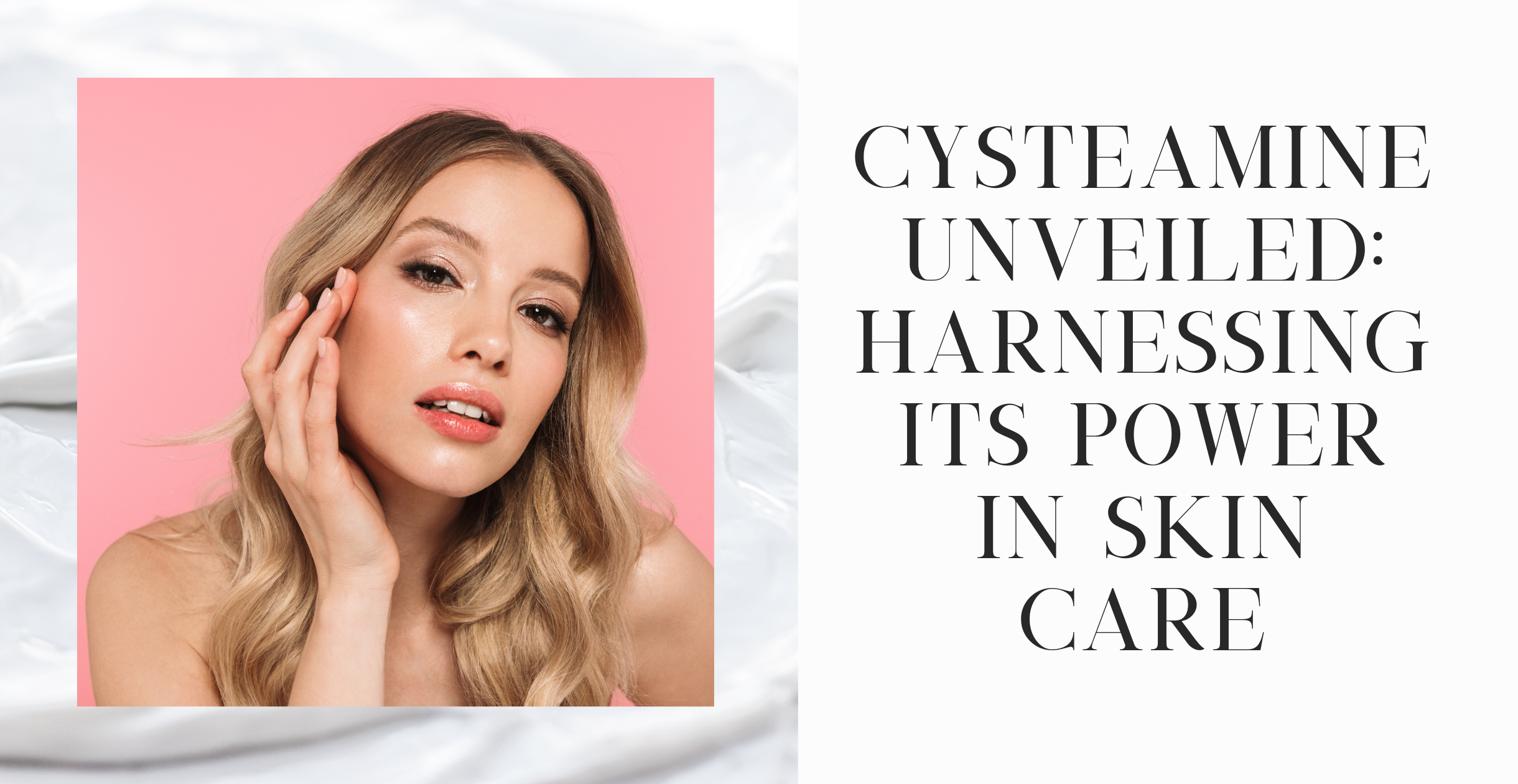 Cysteamine Unveiled: Harnessing Its Power in Skin Care