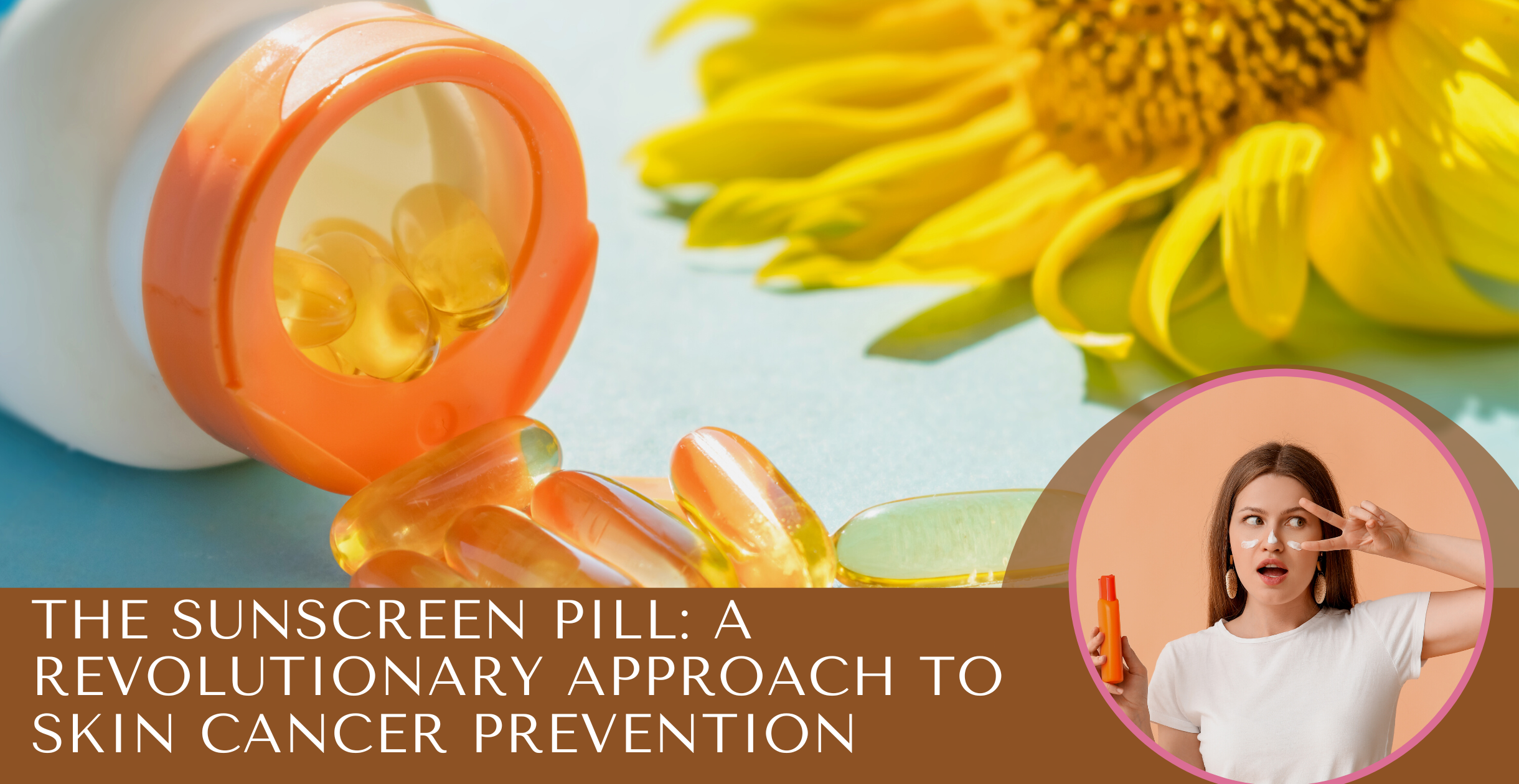The Sunscreen Pill: A Revolutionary Approach to Skin Cancer Prevention