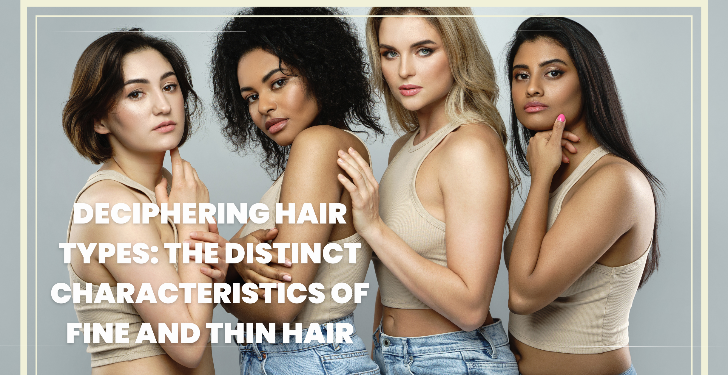 Deciphering Hair Types: The Distinct Characteristics of Fine and Thin Hair