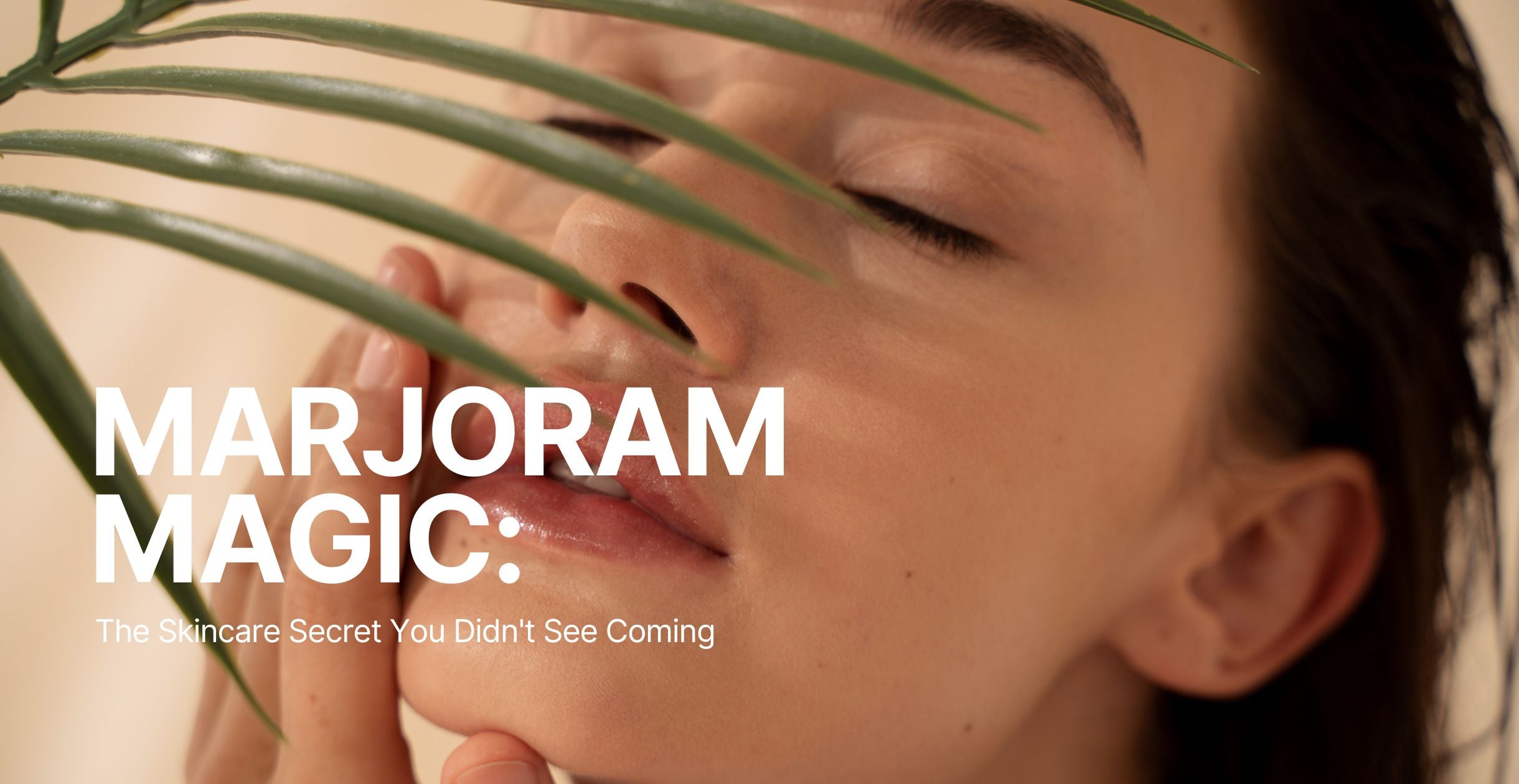 Marjoram Magic: The Skincare Secret You Didn't See Coming