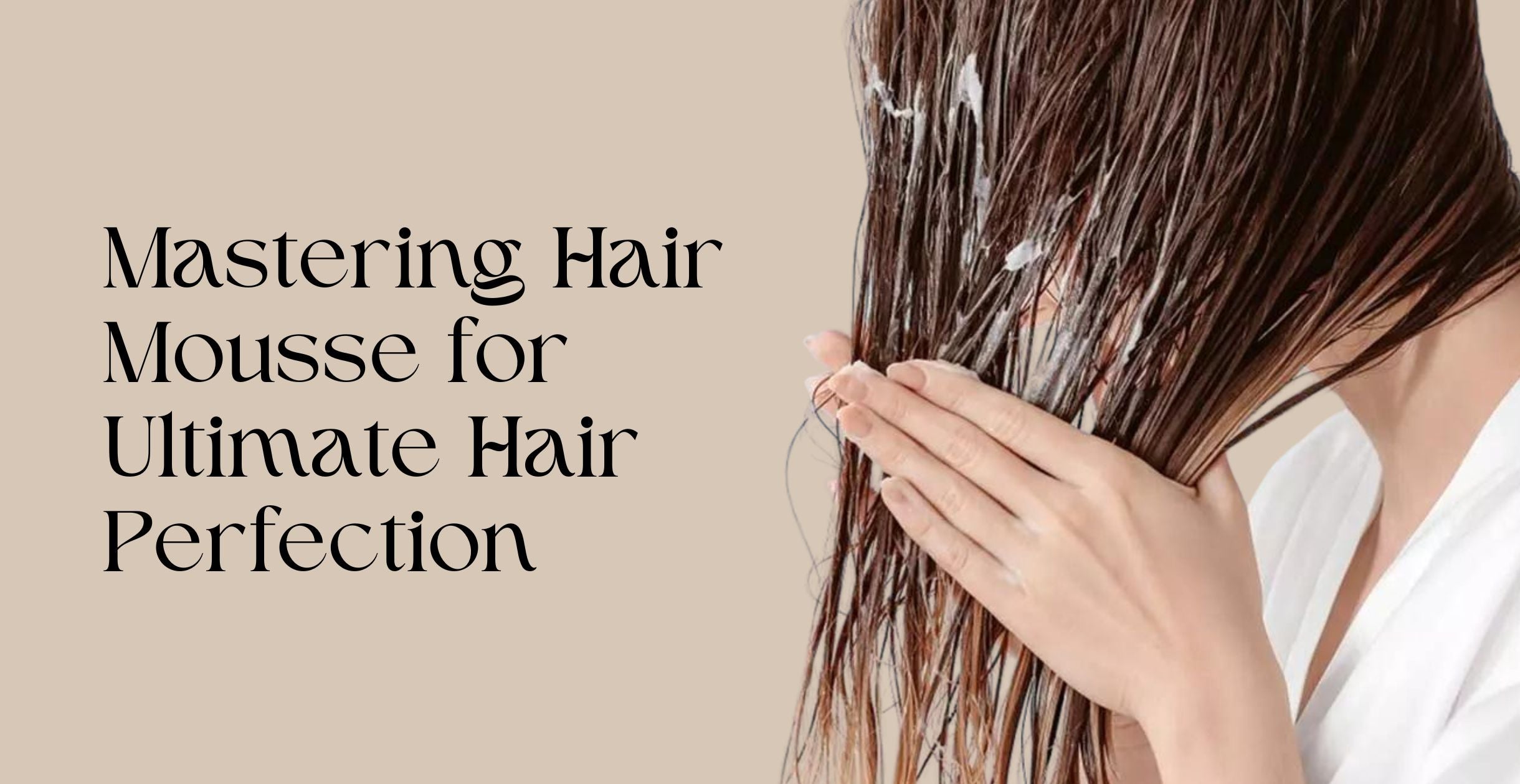 Mastering Hair Mousse for Ultimate Hair Perfection