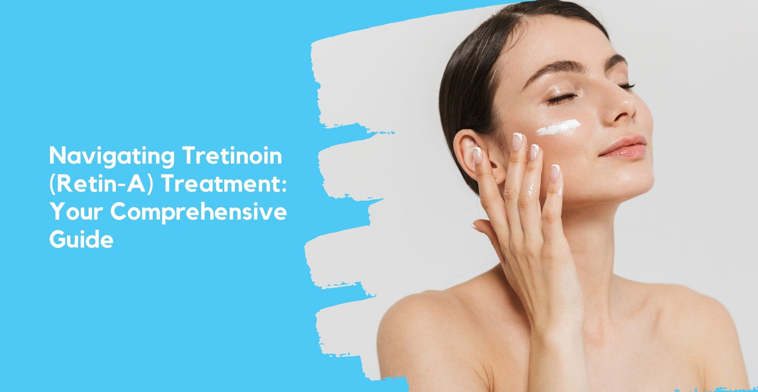 Navigating Tretinoin (Retin-A) Treatment: Your Comprehensive Guide
