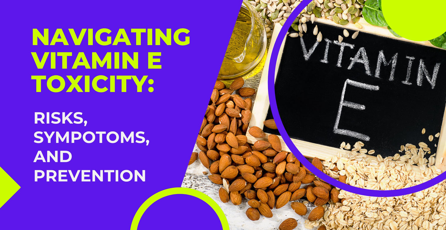 Navigating Vitamin E Toxicity: Risks, Symptoms, and Prevention
