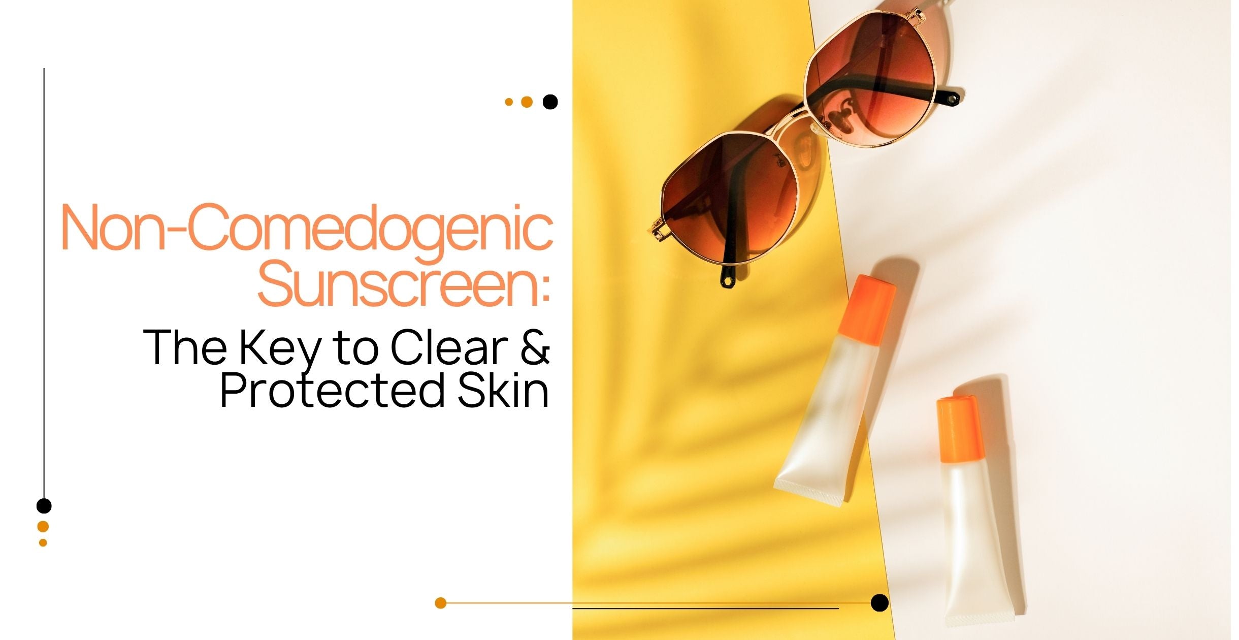 Non-Comedogenic Sunscreen: The Key to Clear & Protected Skin
