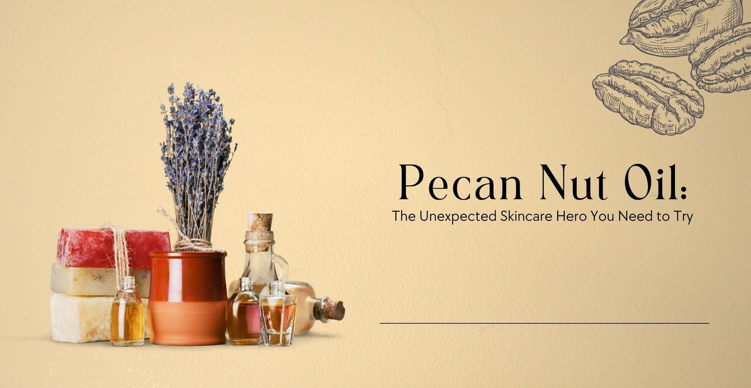 Pecan Nut Oil: The Unexpected Skincare Hero You Need to Try