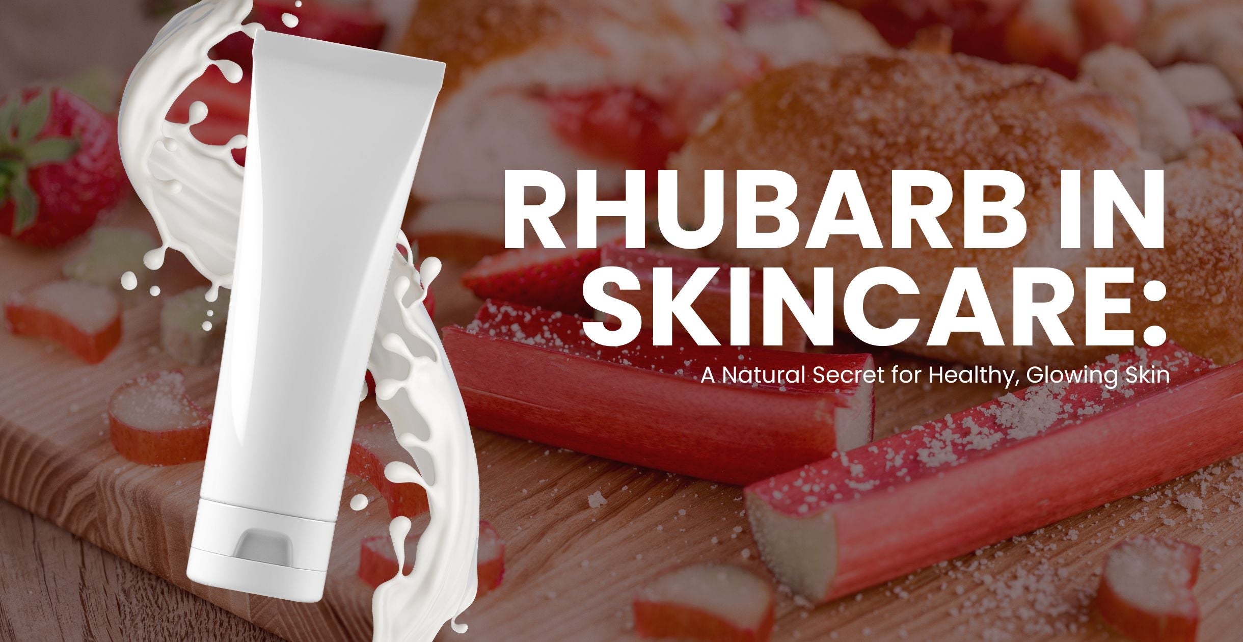 Rhubarb in Skincare: A Natural Secret for Healthy, Glowing Skin