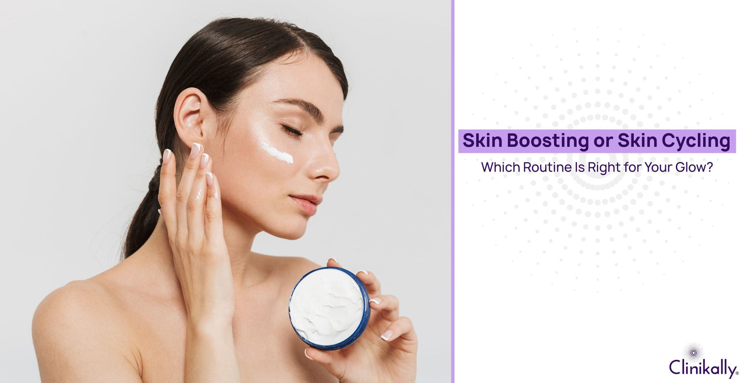Skin Boosting or Skin Cycling: Which Routine Is Right for Your Glow?