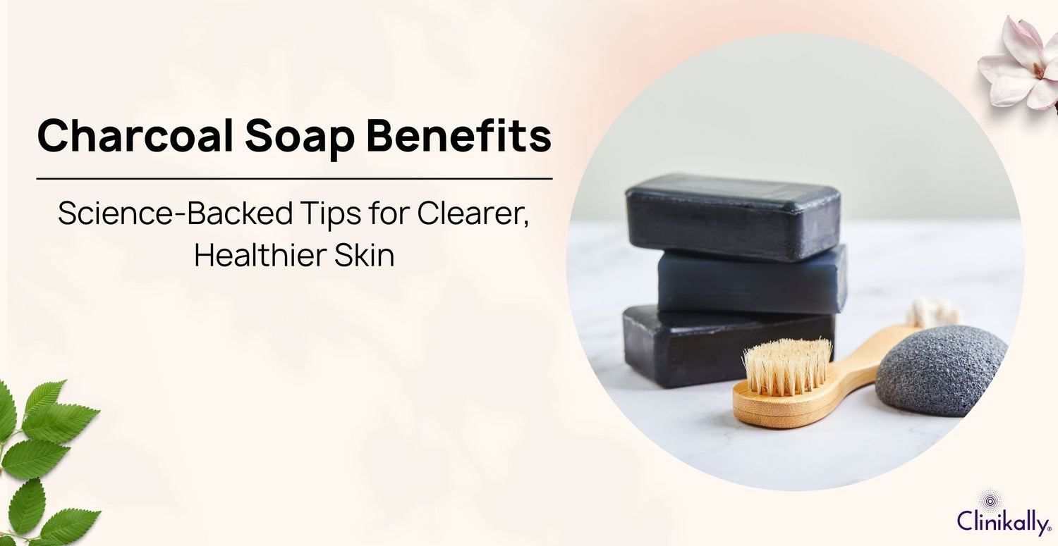 Charcoal Soap Benefits: Science-Backed Tips for Clearer, Healthier Skin