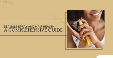 Sea Salt Spray and Hair Health: A Comprehensive Guide