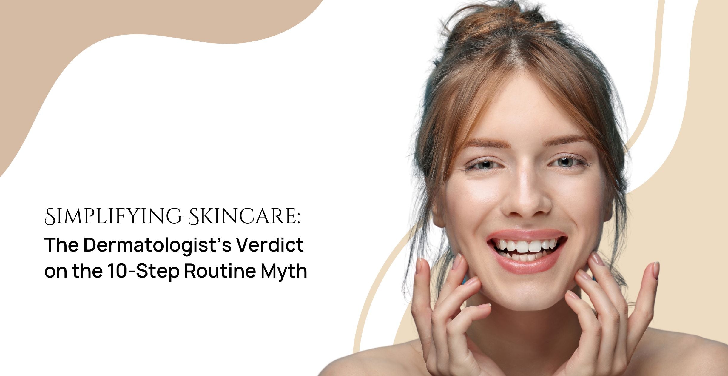 Simplifying Skincare: The Dermatologist’s Verdict on the 10-Step Routine Myth