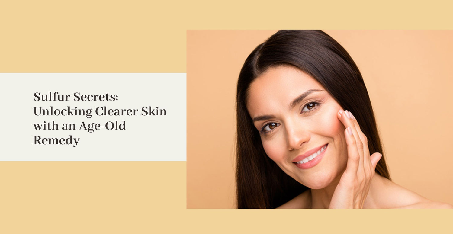 Sulfur Secrets: Unlocking Clearer Skin with an Age-Old Remedy