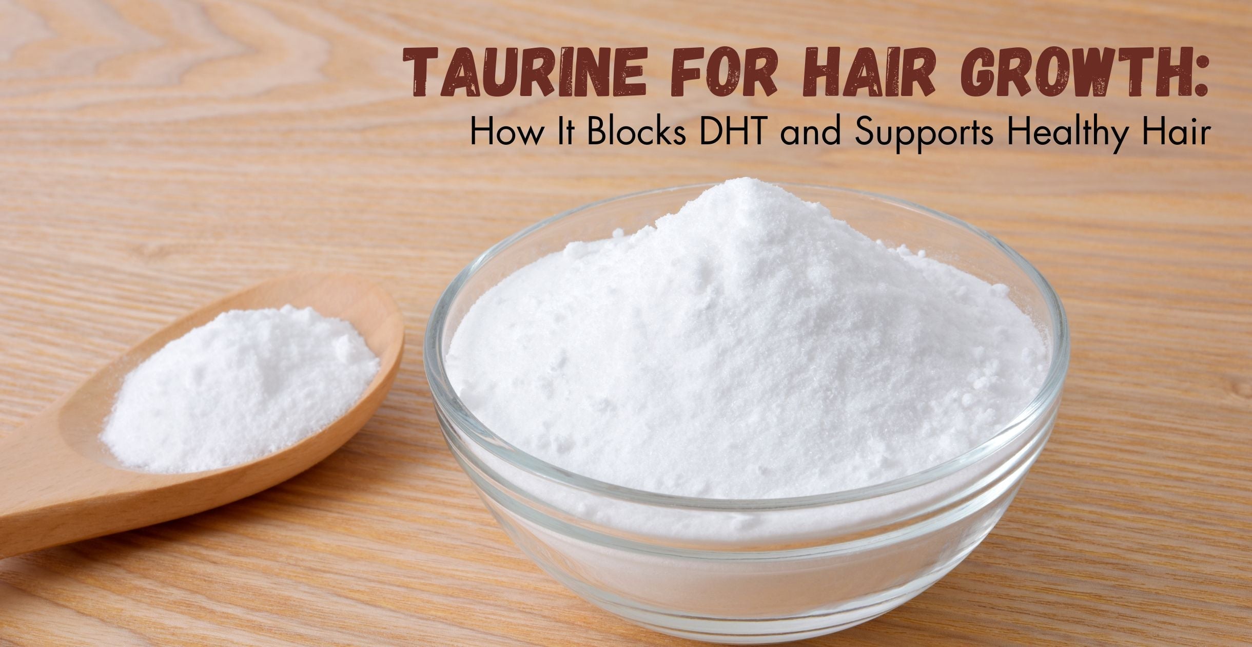 Taurine for Hair Growth: How It Blocks DHT and Supports Healthy Hair