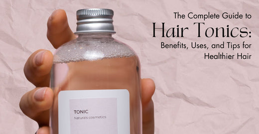 The Complete Guide to Hair Tonics: Benefits, Uses, and Tips for Healthier Hair