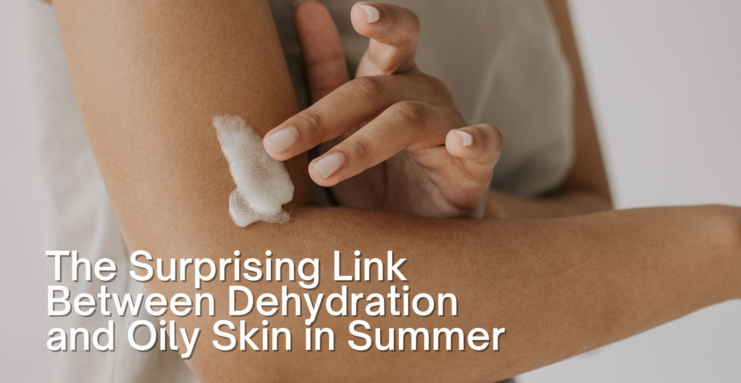 The Surprising Link Between Dehydration and Oily Skin in Summer