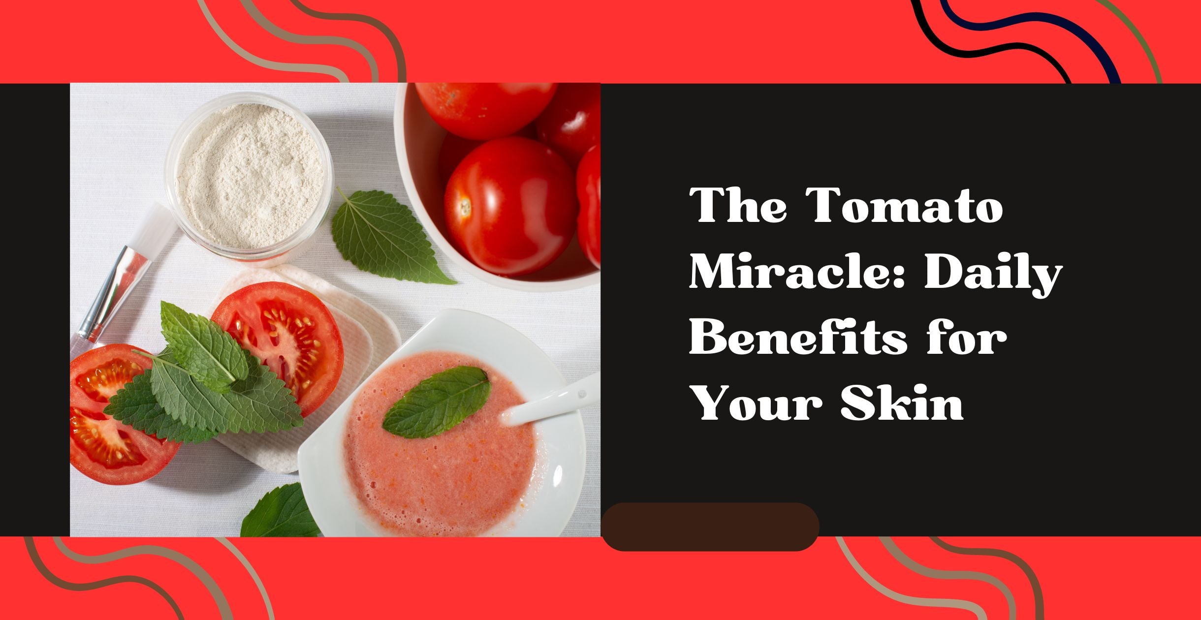 The Tomato Miracle: Daily Benefits for Your Skin