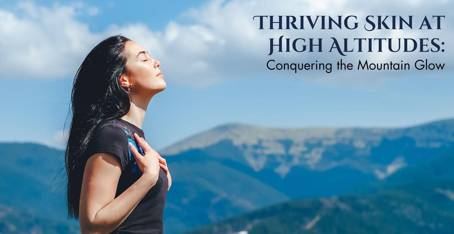 Thriving Skin at High Altitudes: Conquering the Mountain Glow