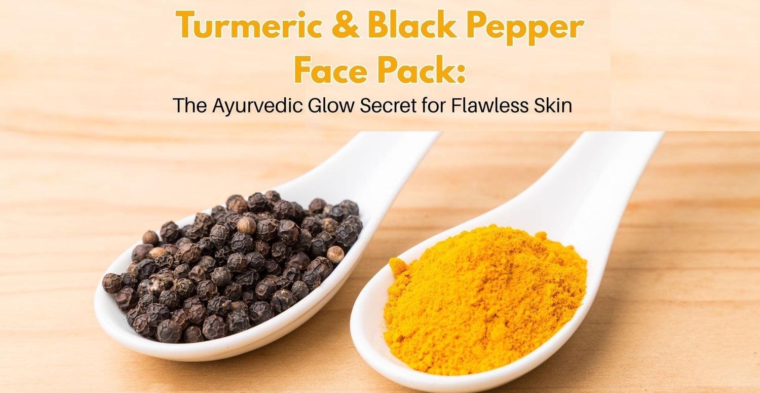 Turmeric & Black Pepper Face Pack: The Ayurvedic Glow Secret for Flawless Skin