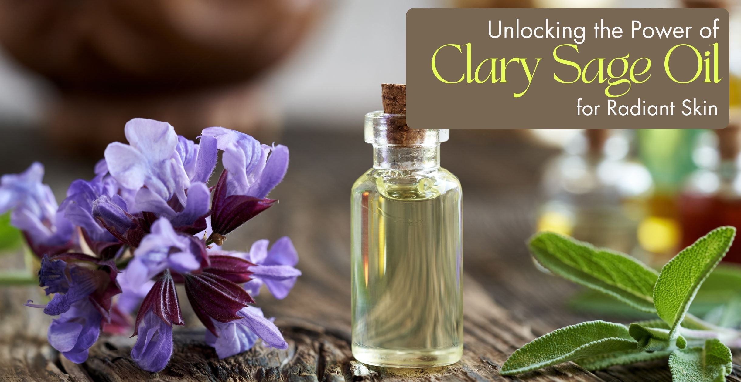 Unlocking the Power of Clary Sage Oil for Radiant Skin