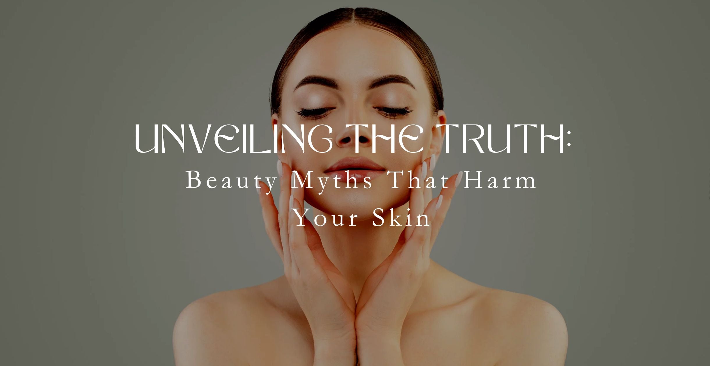Unveiling the Truth: Beauty Myths That Harm Your Skin