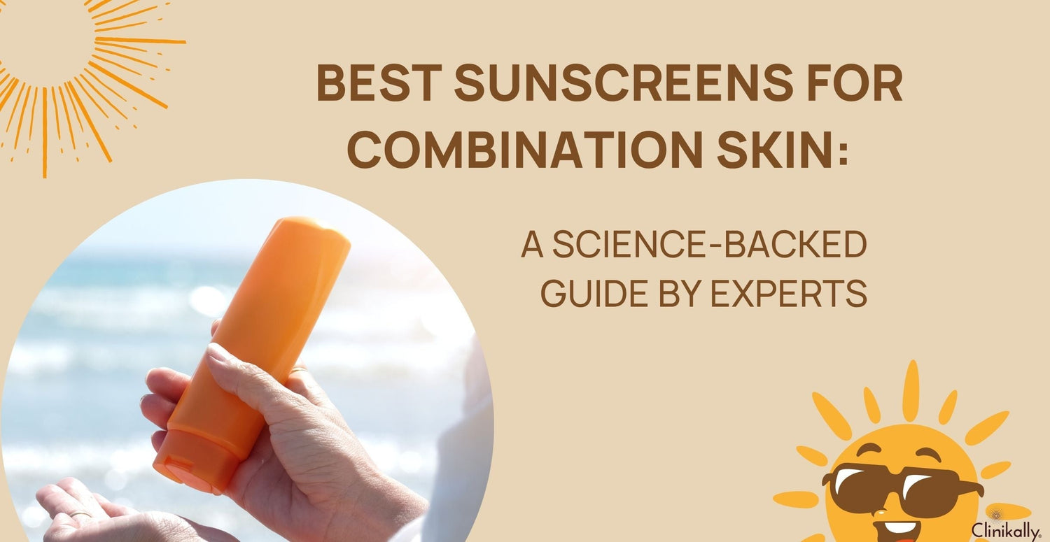 Best Sunscreens for Combination Skin: A Science-Backed Guide by Experts