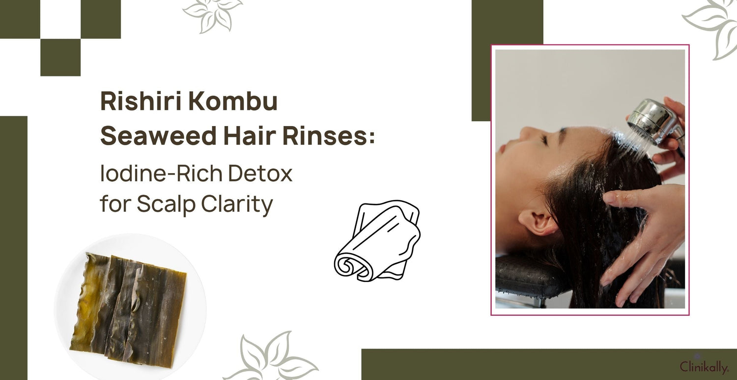 Rishiri Kombu Seaweed Hair Rinses: Iodine-Rich Detox for Scalp Clarity