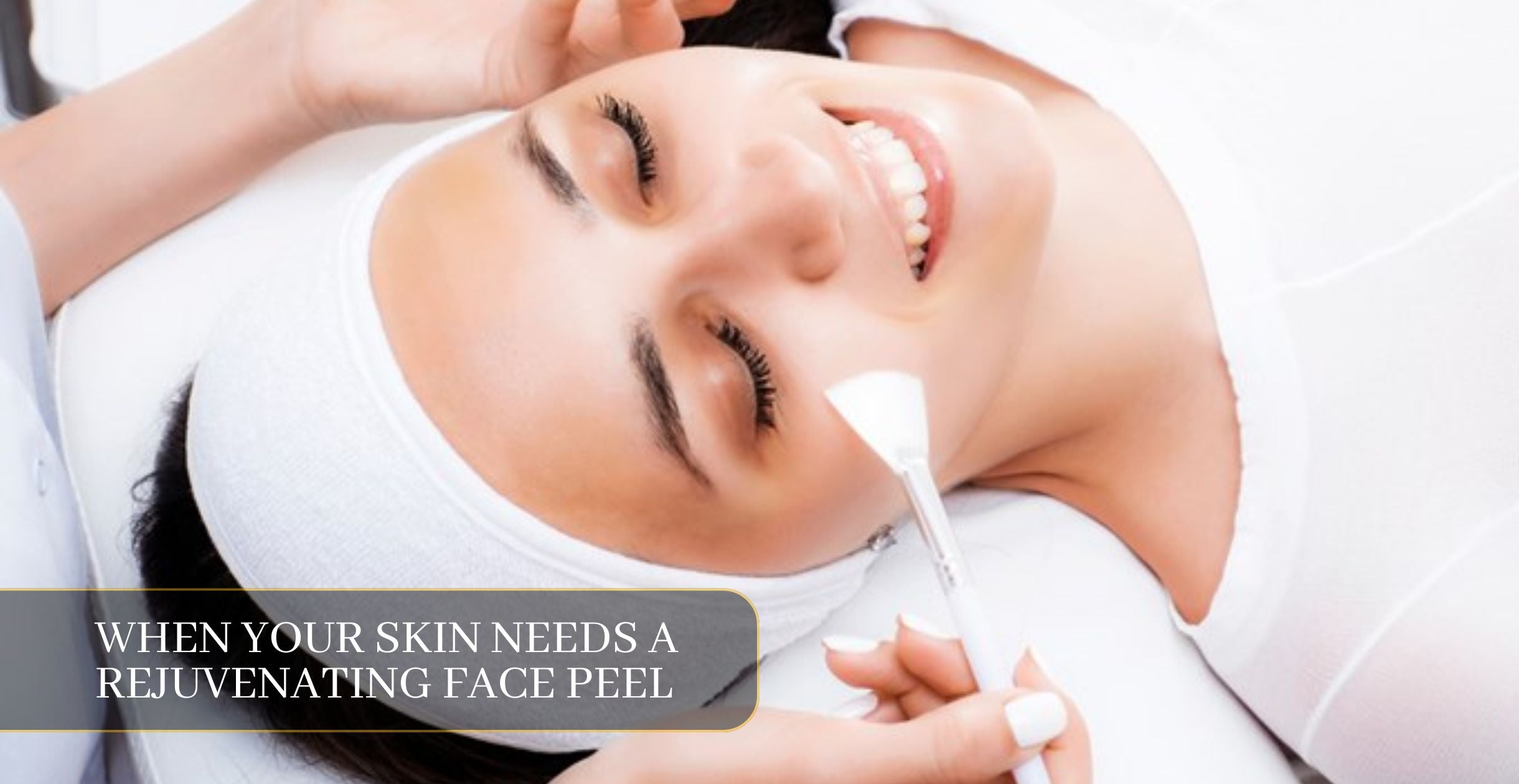 When Your Skin Needs a Rejuvenating Face Peel